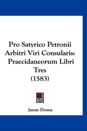 Pro Satyrico Petronii Arbitri Viri Consularis de Janus Dousa