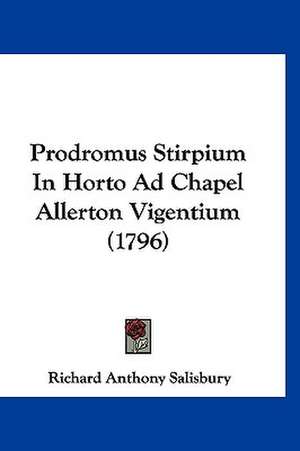 Prodromus Stirpium In Horto Ad Chapel Allerton Vigentium (1796) de Richard Anthony Salisbury