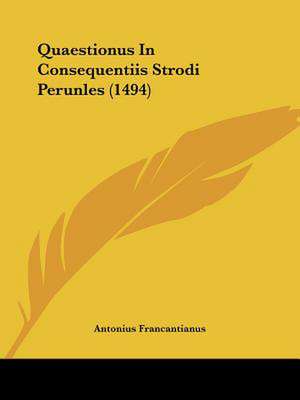 Quaestionus In Consequentiis Strodi Perunles (1494) de Antonius Francantianus