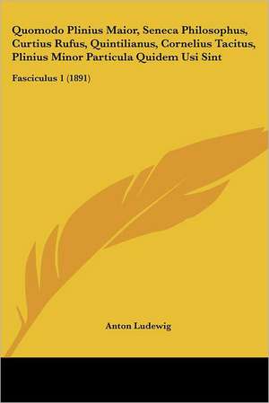 Quomodo Plinius Maior, Seneca Philosophus, Curtius Rufus, Quintilianus, Cornelius Tacitus, Plinius Minor Particula Quidem Usi Sint de Anton Ludewig