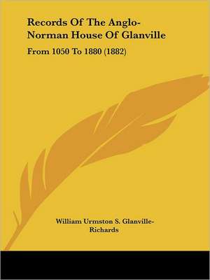 Records Of The Anglo-Norman House Of Glanville de William Urmston S. Glanville-Richards