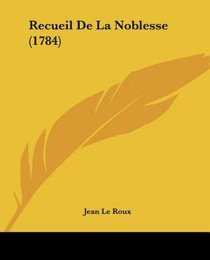 Recueil De La Noblesse (1784) de Jean Le Roux