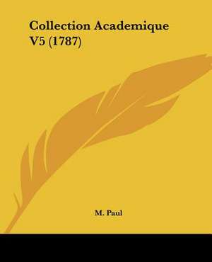 Collection Academique V5 (1787) de M. Paul