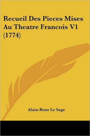 Recueil Des Pieces Mises Au Theatre Francois V1 (1774) de Alain Rene Le Sage