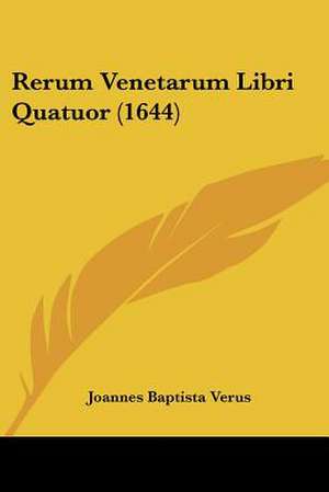 Rerum Venetarum Libri Quatuor (1644) de Joannes Baptista Verus