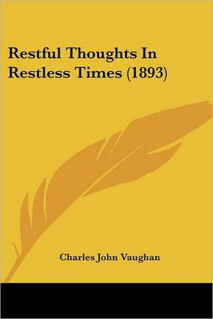 Restful Thoughts In Restless Times (1893) de Charles John Vaughan