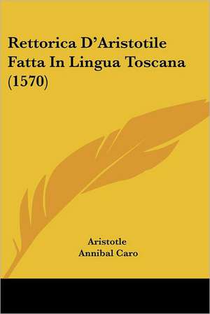 Rettorica D'Aristotile Fatta In Lingua Toscana (1570) de Aristotle