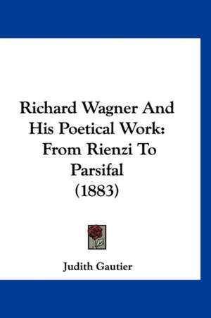 Richard Wagner And His Poetical Work de Judith Gautier