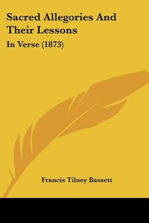 Sacred Allegories And Their Lessons de Francis Tilney Bassett