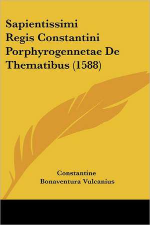 Sapientissimi Regis Constantini Porphyrogennetae De Thematibus (1588) de Constantine