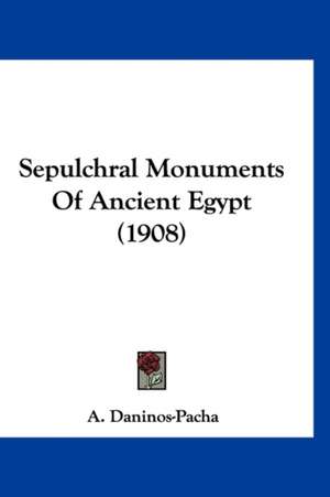 Sepulchral Monuments Of Ancient Egypt (1908) de A. Daninos-Pacha