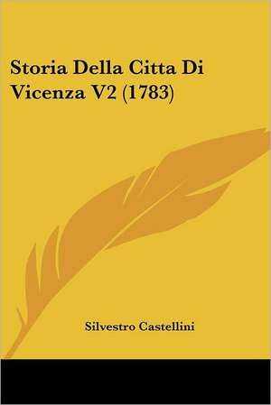 Storia Della Citta Di Vicenza V2 (1783) de Silvestro Castellini