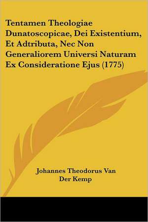 Tentamen Theologiae Dunatoscopicae, Dei Existentium, Et Adtributa, Nec Non Generaliorem Universi Naturam Ex Consideratione Ejus (1775) de Johannes Theodorus Van Der Kemp