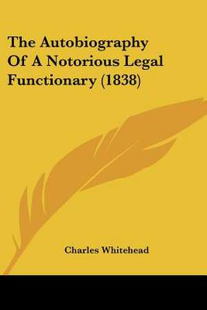 The Autobiography Of A Notorious Legal Functionary (1838) de Charles Whitehead