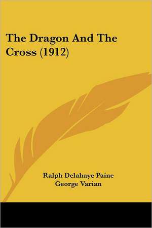 The Dragon And The Cross (1912) de Ralph Delahaye Paine