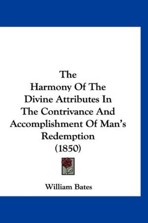 The Harmony Of The Divine Attributes In The Contrivance And Accomplishment Of Man's Redemption (1850) de William Bates