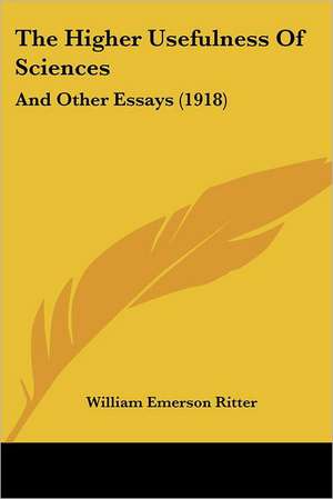 The Higher Usefulness Of Sciences de William Emerson Ritter