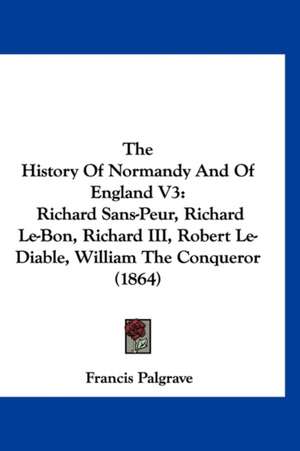 The History Of Normandy And Of England V3 de Francis Palgrave