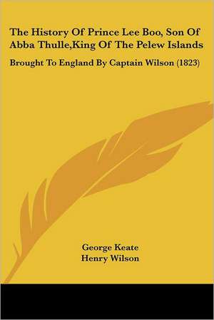 The History Of Prince Lee Boo, Son Of Abba Thulle,King Of The Pelew Islands de George Keate