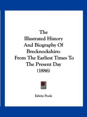 The Illustrated History And Biography Of Brecknockshire de Edwin Poole