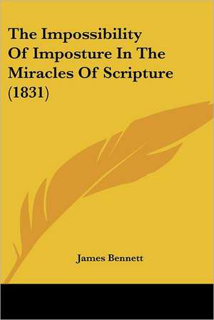 The Impossibility Of Imposture In The Miracles Of Scripture (1831) de James Bennett