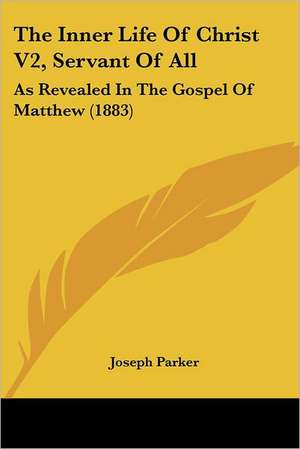 The Inner Life Of Christ V2, Servant Of All de Joseph Parker