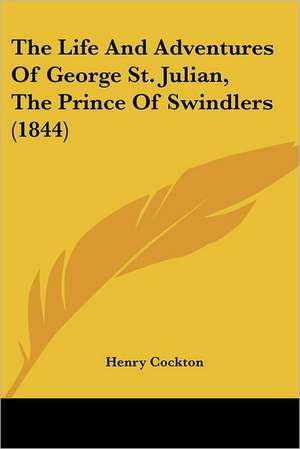 The Life And Adventures Of George St. Julian, The Prince Of Swindlers (1844) de Henry Cockton