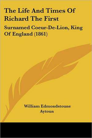 The Life And Times Of Richard The First de William Edmondstoune Aytoun