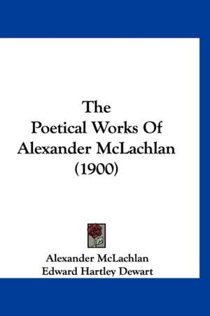 The Poetical Works Of Alexander McLachlan (1900) de Alexander McLachlan