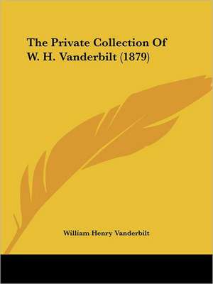 The Private Collection Of W. H. Vanderbilt (1879) de William Henry Vanderbilt