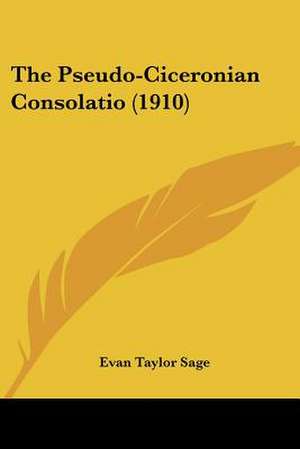 The Pseudo-Ciceronian Consolatio (1910) de Evan Taylor Sage