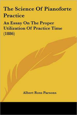 The Science Of Pianoforte Practice de Albert Ross Parsons