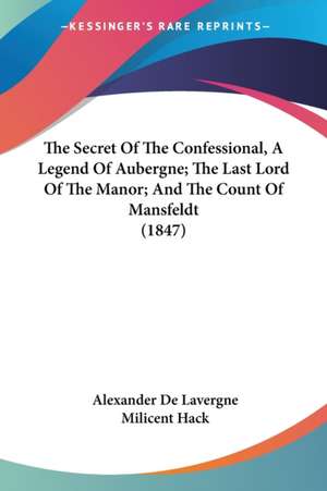 The Secret Of The Confessional, A Legend Of Aubergne; The Last Lord Of The Manor; And The Count Of Mansfeldt (1847) de Alexander De Lavergne