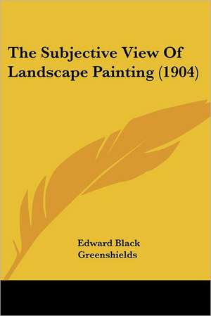 The Subjective View Of Landscape Painting (1904) de Edward Black Greenshields