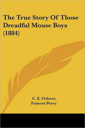 The True Story Of Those Dreadful Mouse Boys (1884) de C. E. Osborn