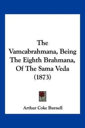 The Vamcabrahmana, Being The Eighth Brahmana, Of The Sama Veda (1873) de Arthur Coke Burnell