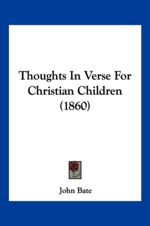 Thoughts In Verse For Christian Children (1860) de John Bate