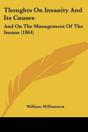 Thoughts On Insanity And Its Causes de William Williamson