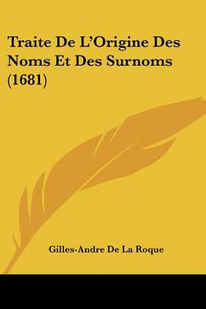 Traite De L'Origine Des Noms Et Des Surnoms (1681) de Gilles-Andre De La Roque