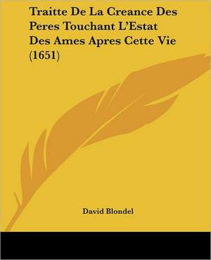 Traitte De La Creance Des Peres Touchant L'Estat Des Ames Apres Cette Vie (1651) de David Blondel