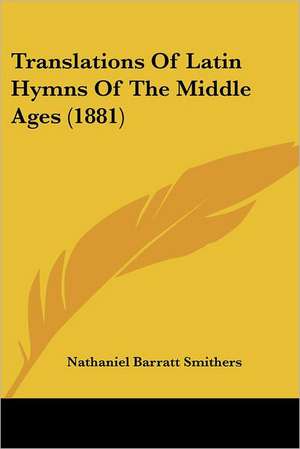 Translations Of Latin Hymns Of The Middle Ages (1881) de Nathaniel Barratt Smithers