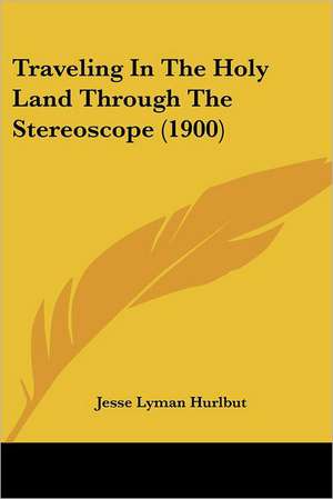 Traveling In The Holy Land Through The Stereoscope (1900) de Jesse Lyman Hurlbut