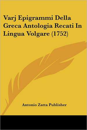 Varj Epigrammi Della Greca Antologia Recati In Lingua Volgare (1752) de Antonio Zatta Publisher