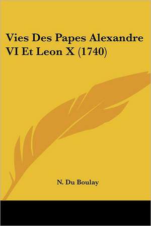 Vies Des Papes Alexandre VI Et Leon X (1740) de N. Du Boulay