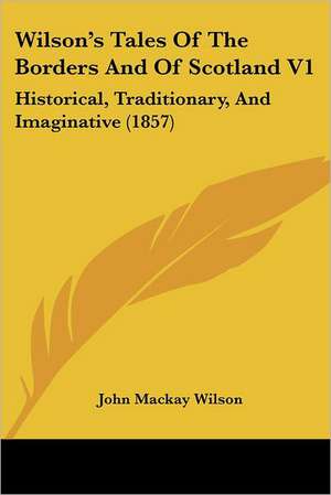 Wilson's Tales Of The Borders And Of Scotland V1 de John MacKay Wilson