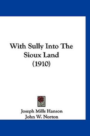 With Sully Into The Sioux Land (1910) de Joseph Mills Hanson