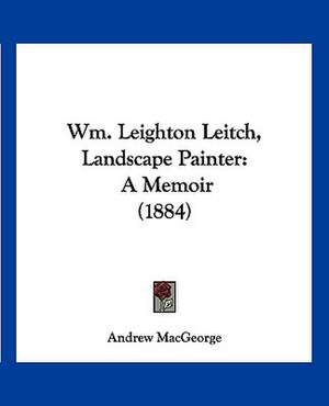 Wm. Leighton Leitch, Landscape Painter de Andrew Macgeorge