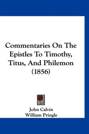 Commentaries On The Epistles To Timothy, Titus, And Philemon (1856) de John Calvin