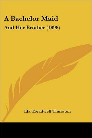 A Bachelor Maid de Ida Treadwell Thurston