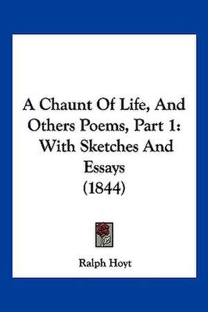 A Chaunt Of Life, And Others Poems, Part 1 de Ralph Hoyt